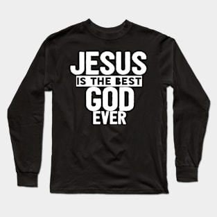 JESUS IS THE BEST GOD EVER SHIRT- FUNNY CHRISTIAN GIFT Long Sleeve T-Shirt